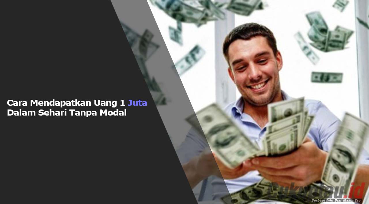 Cara Mendapatkan Uang 1 Juta Dalam Sehari Tanpa Modal Paling Mudah ... Cara menghasilkan uang jutaan dalam sehari